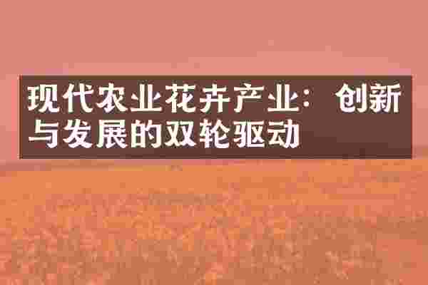 现代农业花卉产业：创新与发展的双轮驱动