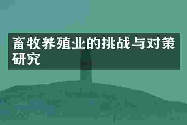 畜牧养殖业的挑战与对策研究