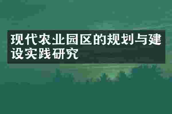 现代农业园区的规划与建设实践研究