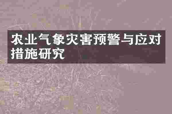 农业气象灾害预警与应对措施研究