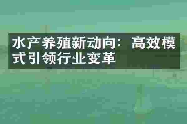 水产养殖新动向：高效模式引领行业变革