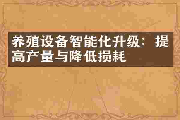 养殖设备智能化升级：提高产量与降低损耗
