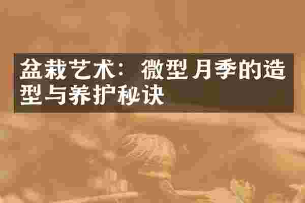 盆栽艺术：微型月季的造型与养护秘诀