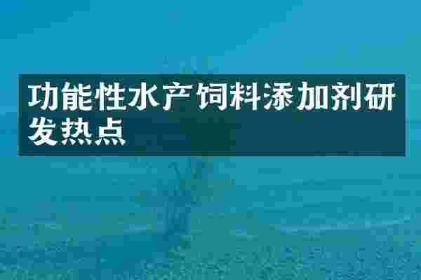 功能性水产饲料添加剂研发热点
