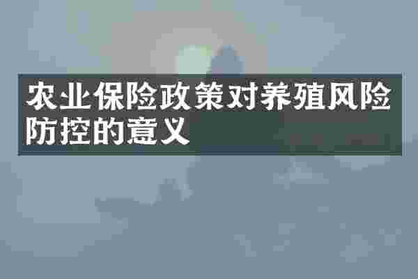 农业保险政策对养殖风险防控的意义