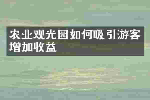 农业观光园如何吸引游客增加收益