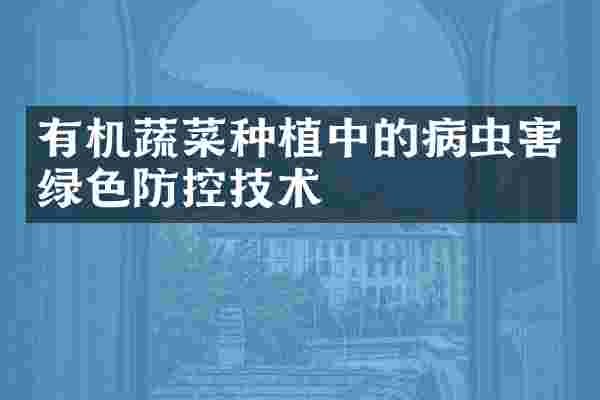 有机蔬菜种植中的病虫害绿色防控技术