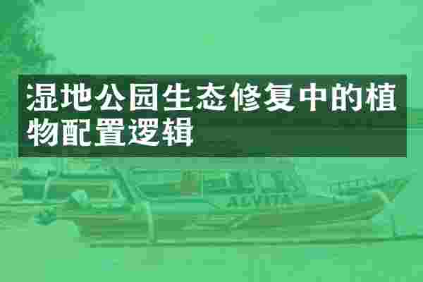 湿地公园生态修复中的植物配置逻辑