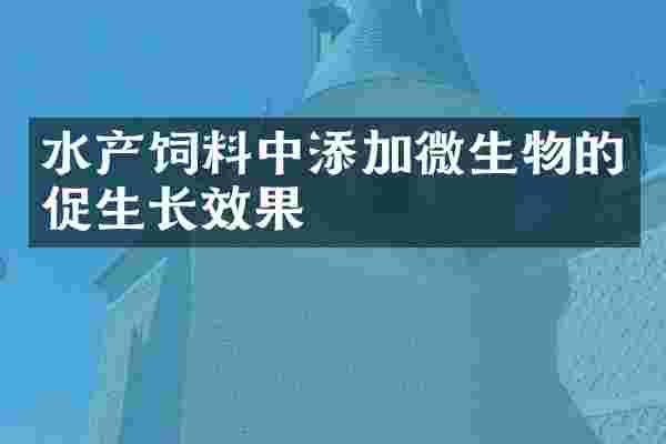 水产饲料中添加微生物的促生长效果
